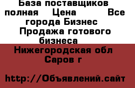 База поставщиков (полная) › Цена ­ 250 - Все города Бизнес » Продажа готового бизнеса   . Нижегородская обл.,Саров г.